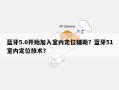 蓝牙5.0开始加入室内定位辅助？蓝牙51室内定位技术？