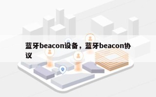 蓝牙beacon设备，蓝牙beacon协议