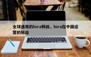 全球通用的lora频段，lora在中国运营的频段