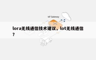 lora无线通信技术建议，lot无线通信？