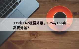 175和162视觉效果，175与166身高视觉差？