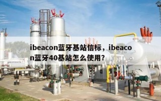 ibeacon蓝牙基站信标，ibeacon蓝牙40基站怎么使用？