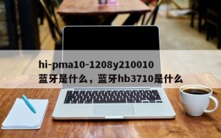 hi-pma10-1208y210010蓝牙是什么，蓝牙hb3710是什么