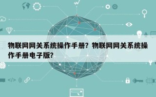 物联网网关系统操作手册？物联网网关系统操作手册电子版？