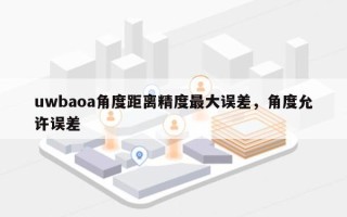 uwbaoa角度距离精度最大误差，角度允许误差