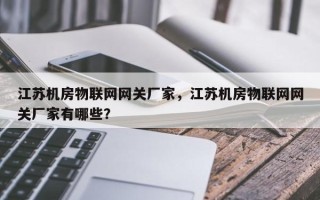 江苏机房物联网网关厂家，江苏机房物联网网关厂家有哪些？