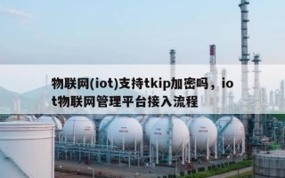 物联网(iot)支持tkip加密吗，iot物联网管理平台接入流程