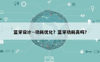 蓝牙设计--功耗优化？蓝牙功耗高吗？