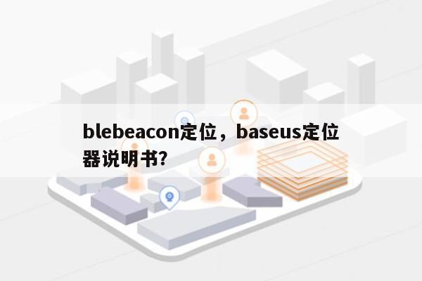 blebeacon定位，baseus定位器说明书？-第1张图片