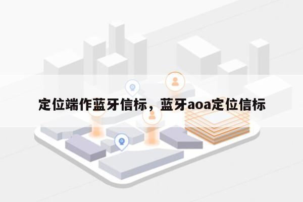 定位端作蓝牙信标，蓝牙aoa定位信标-第1张图片