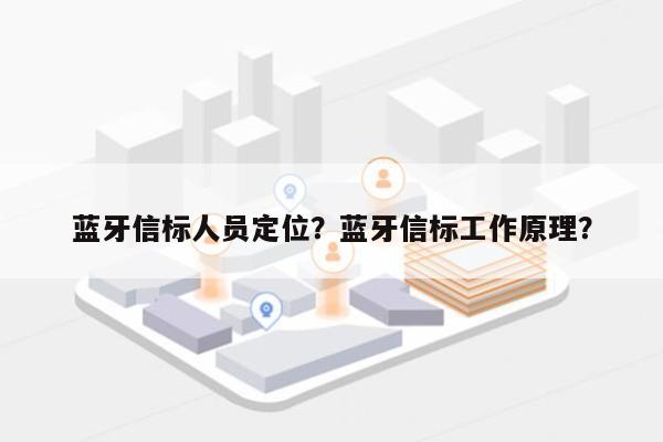 蓝牙信标人员定位？蓝牙信标工作原理？-第1张图片