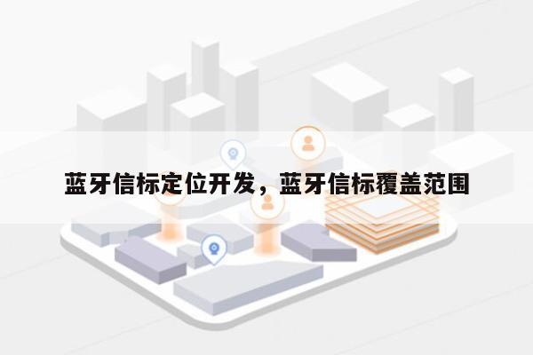 蓝牙信标定位开发，蓝牙信标覆盖范围-第1张图片