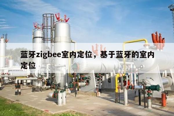 蓝牙zigbee室内定位，基于蓝牙的室内定位-第1张图片