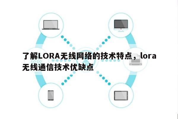 了解LORA无线网络的技术特点，lora无线通信技术优缺点-第1张图片