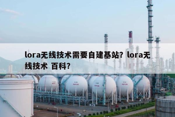 lora无线技术需要自建基站？lora无线技术 百科？-第1张图片