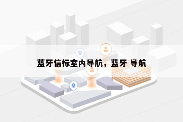 蓝牙信标室内导航，蓝牙 导航-第1张图片