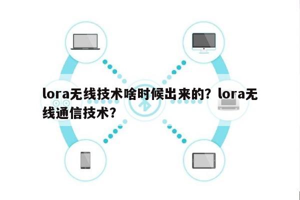 lora无线技术啥时候出来的？lora无线通信技术？-第1张图片