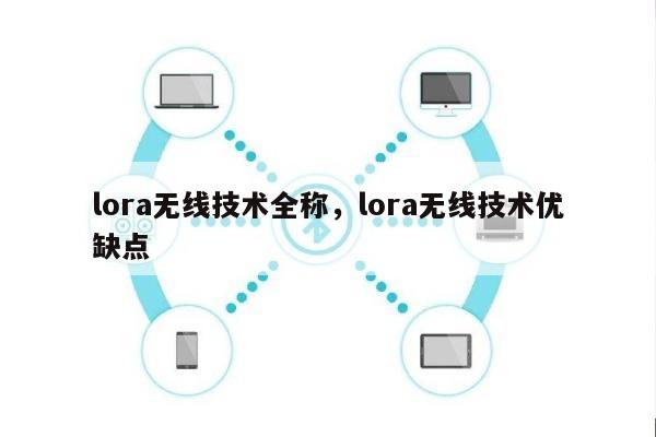 lora无线技术全称，lora无线技术优缺点-第1张图片