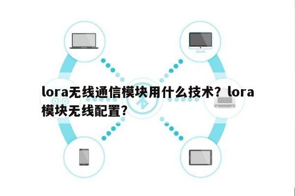 lora无线通信模块用什么技术？lora模块无线配置？-第1张图片