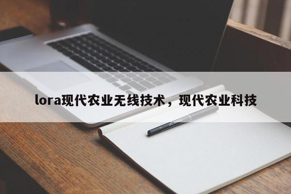 lora现代农业无线技术，现代农业科技-第1张图片