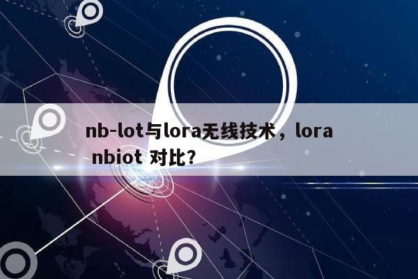 nb-lot与lora无线技术，lora nbiot 对比？-第1张图片