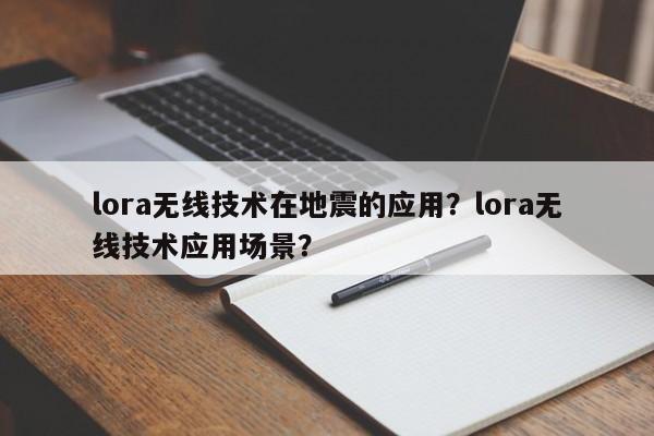 lora无线技术在地震的应用？lora无线技术应用场景？-第1张图片