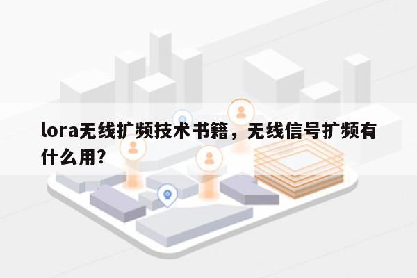 lora无线扩频技术书籍，无线信号扩频有什么用？-第1张图片