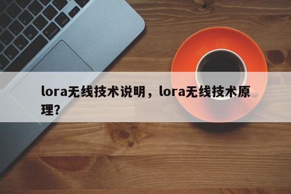 lora无线技术说明，lora无线技术原理？-第1张图片