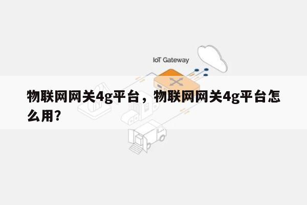 物联网网关4g平台，物联网网关4g平台怎么用？-第1张图片