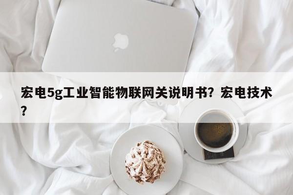 宏电5g工业智能物联网关说明书？宏电技术？-第1张图片