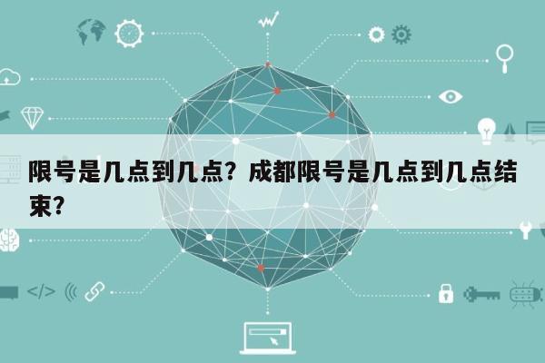 限号是几点到几点？成都限号是几点到几点结束？-第1张图片