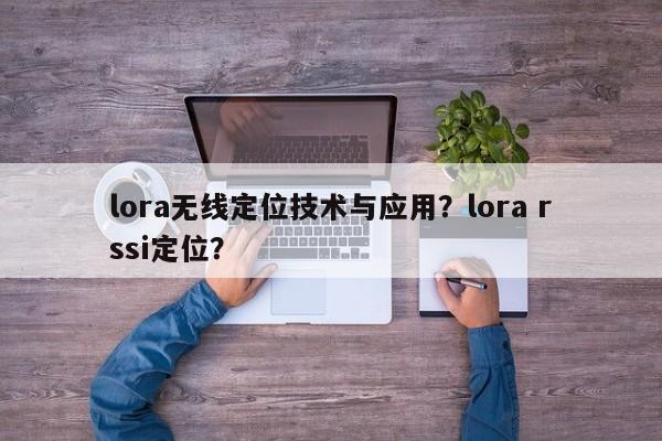 lora无线定位技术与应用？lora rssi定位？-第1张图片