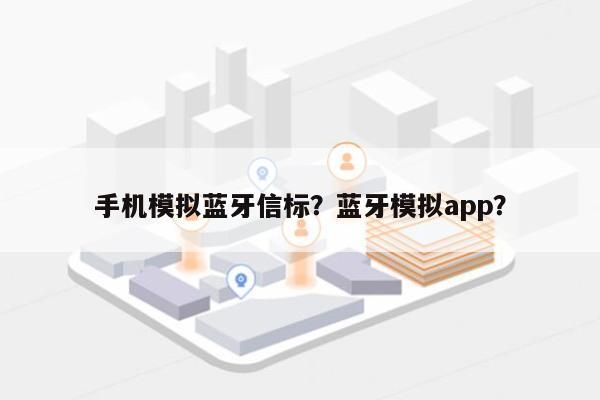 手机模拟蓝牙信标？蓝牙模拟app？-第1张图片