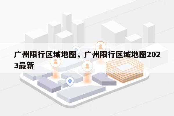 广州限行区域地图，广州限行区域地图2023最新-第1张图片