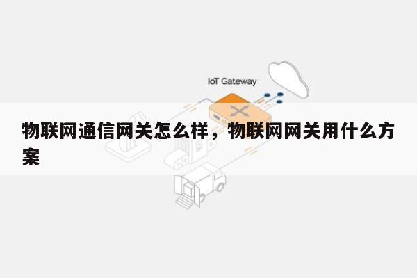 物联网通信网关怎么样，物联网网关用什么方案-第1张图片