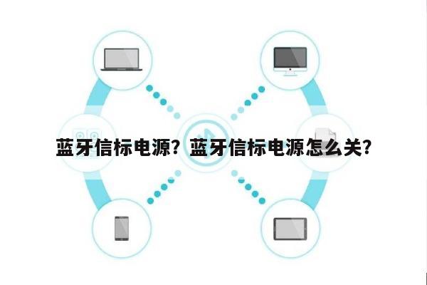 蓝牙信标电源？蓝牙信标电源怎么关？-第1张图片