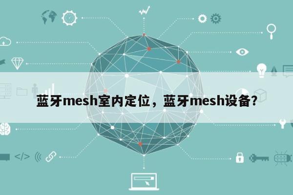 蓝牙mesh室内定位，蓝牙mesh设备？-第1张图片