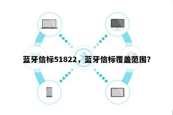 蓝牙信标51822，蓝牙信标覆盖范围？-第1张图片