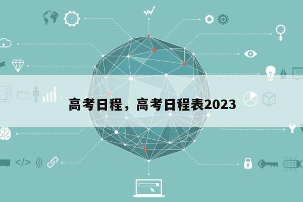 高考日程，高考日程表2023-第1张图片