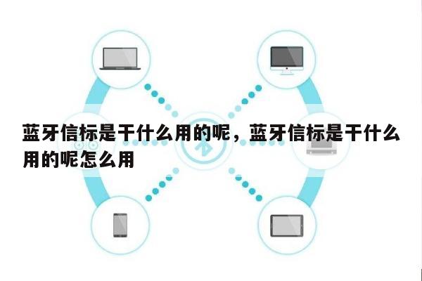 蓝牙信标是干什么用的呢，蓝牙信标是干什么用的呢怎么用-第1张图片