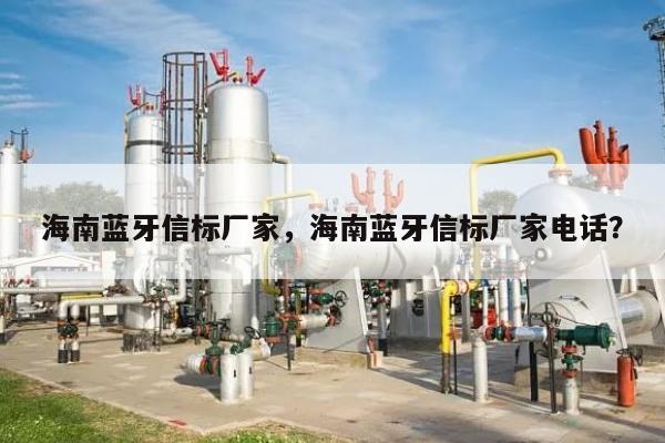 海南蓝牙信标厂家，海南蓝牙信标厂家电话？-第1张图片