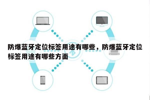 防爆蓝牙定位标签用途有哪些，防爆蓝牙定位标签用途有哪些方面-第1张图片