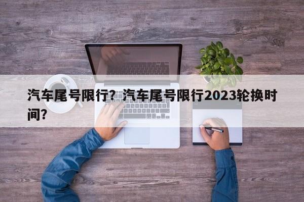 汽车尾号限行？汽车尾号限行2023轮换时间？-第1张图片