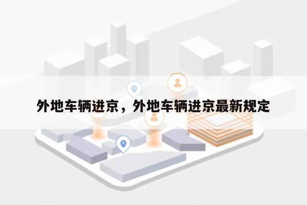 外地车辆进京，外地车辆进京最新规定-第1张图片