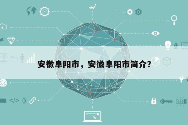 安徽阜阳市，安徽阜阳市简介？-第1张图片