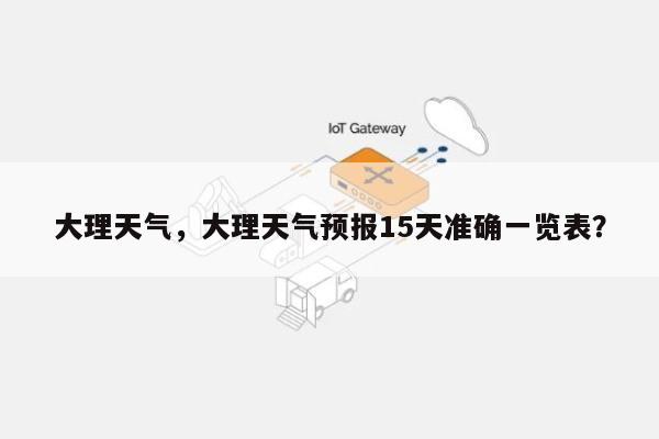 大理天气，大理天气预报15天准确一览表？-第1张图片