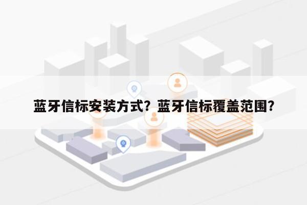 蓝牙信标安装方式？蓝牙信标覆盖范围？-第1张图片