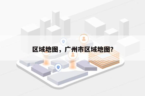 区域地图，广州市区域地图？-第1张图片