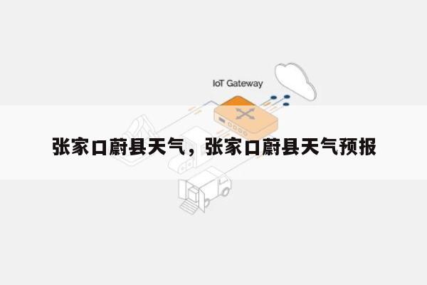 张家口蔚县天气，张家口蔚县天气预报-第1张图片