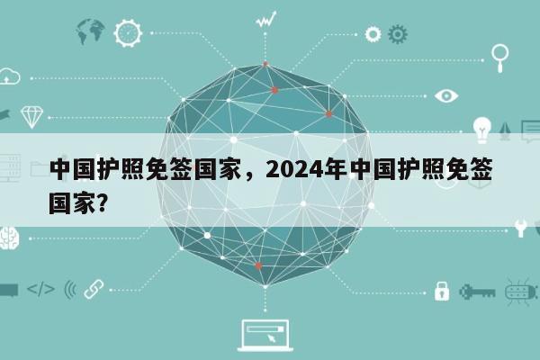 中国护照免签国家，2024年中国护照免签国家？-第1张图片